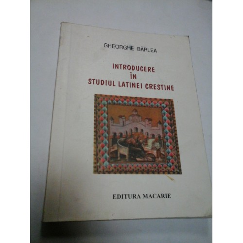 INTRODUCERE IN STUDIUL LATINEI CRESTINE - Gheorghe Barlea INTRODUCERE IN STUDIUL LATINEI CRESTINE - Gheorghe Barlea
